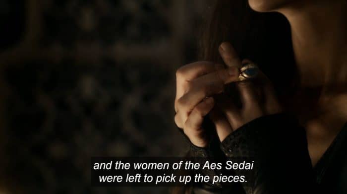 Moiraine's voiceover saying "and the women of the Aes Sedai were left to pick up the pieces"